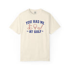 You Had Me at Golf T-Shirt