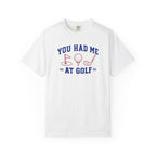 You Had Me at Golf T-Shirt